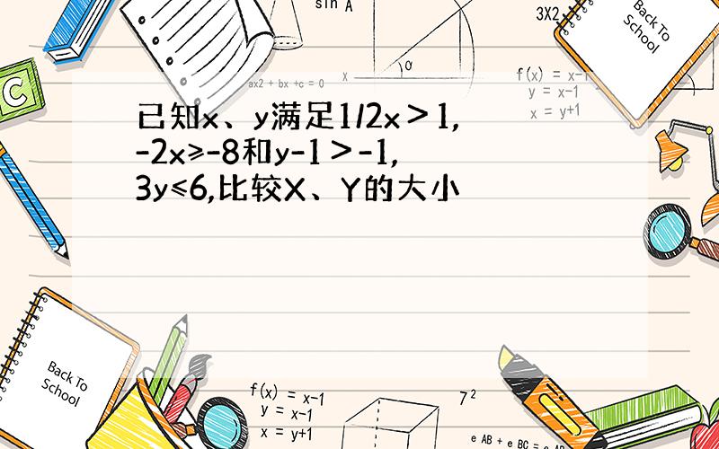 已知x、y满足1/2x＞1,-2x≥-8和y-1＞-1,3y≤6,比较X、Y的大小