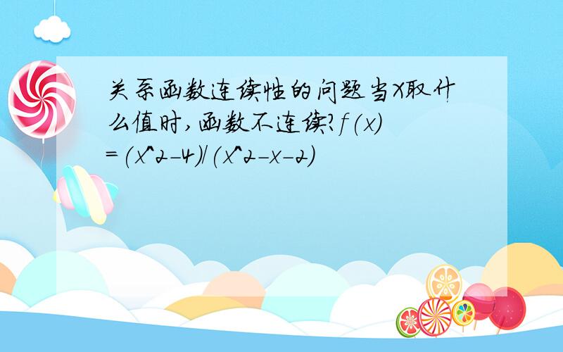 关系函数连续性的问题当X取什么值时,函数不连续?f(x)=(x^2-4)/(x^2-x-2)