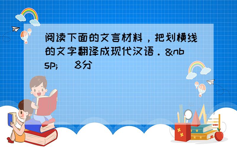 阅读下面的文言材料，把划横线的文字翻译成现代汉语。  (8分)