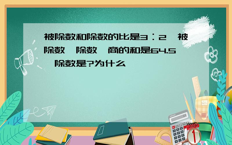 被除数和除数的比是3：2,被除数、除数、商的和是64.5,除数是?为什么,