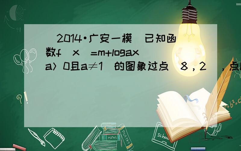 （2014•广安一模）已知函数f（x）=m+logax（a＞0且a≠1）的图象过点（8，2），点P（3，-1）关于直线x