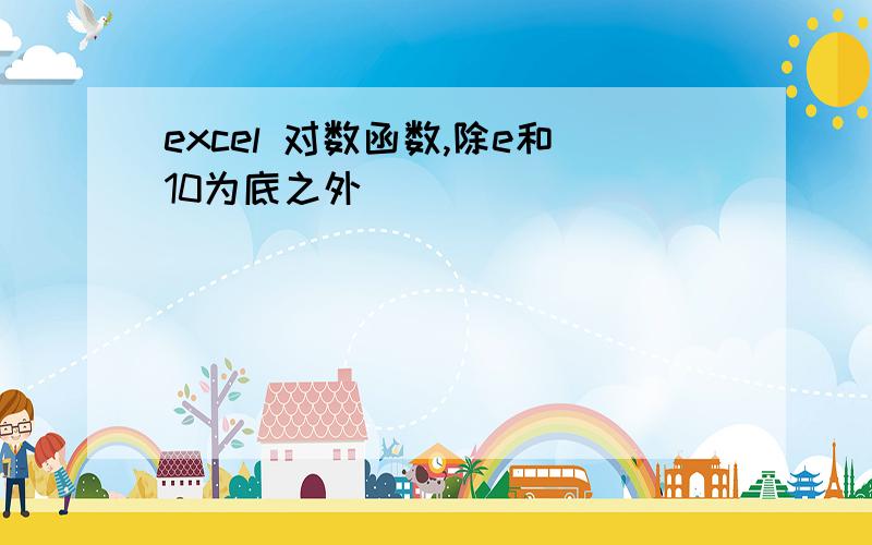 excel 对数函数,除e和10为底之外