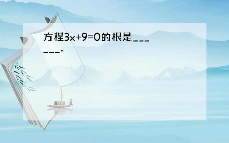 方程3x+9=0的根是______．