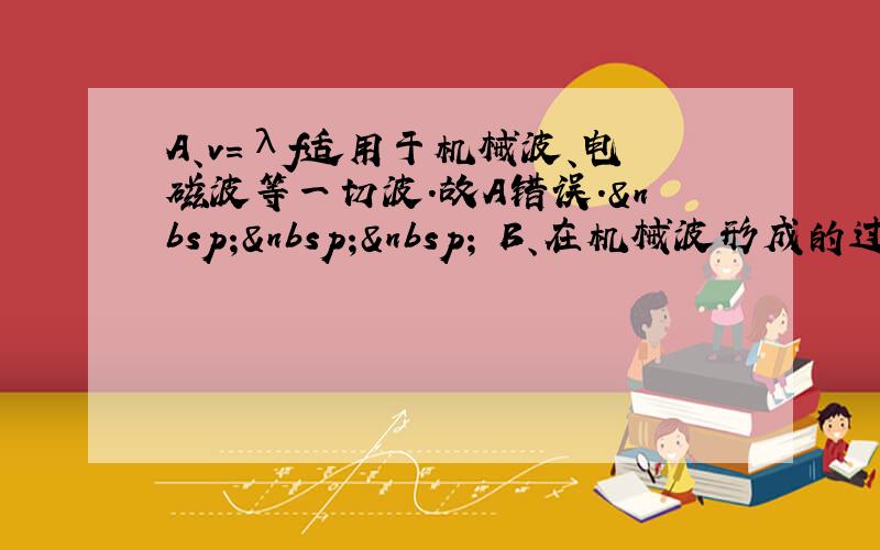 A、v=λf适用于机械波、电磁波等一切波．故A错误．    B、在机械波形成的过