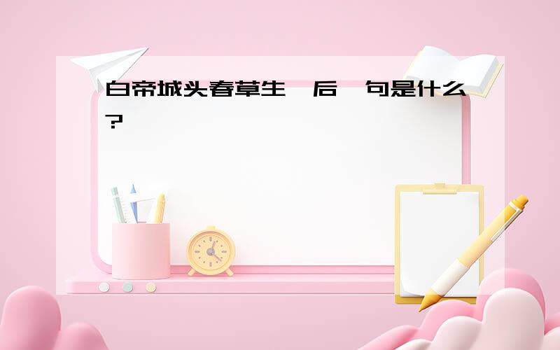 白帝城头春草生,后一句是什么?