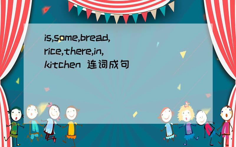 is,some,bread,rice,there,in,kitchen 连词成句