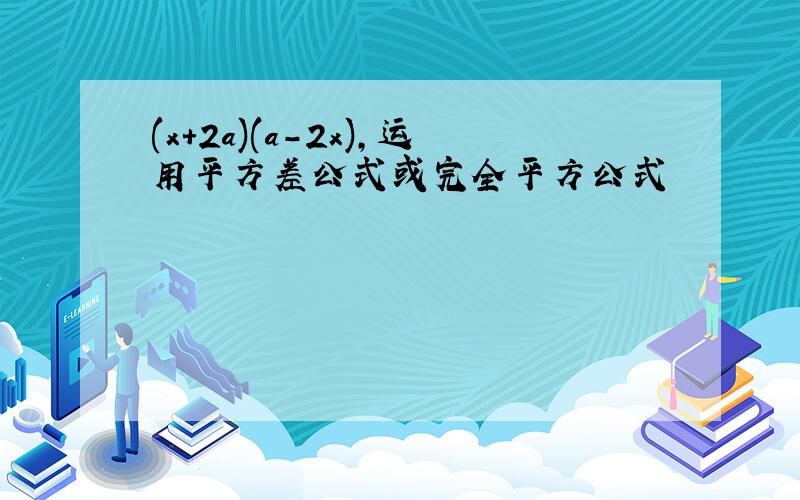 (x+2a)(a-2x),运用平方差公式或完全平方公式