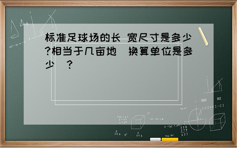 标准足球场的长 宽尺寸是多少?相当于几亩地(换算单位是多少)?