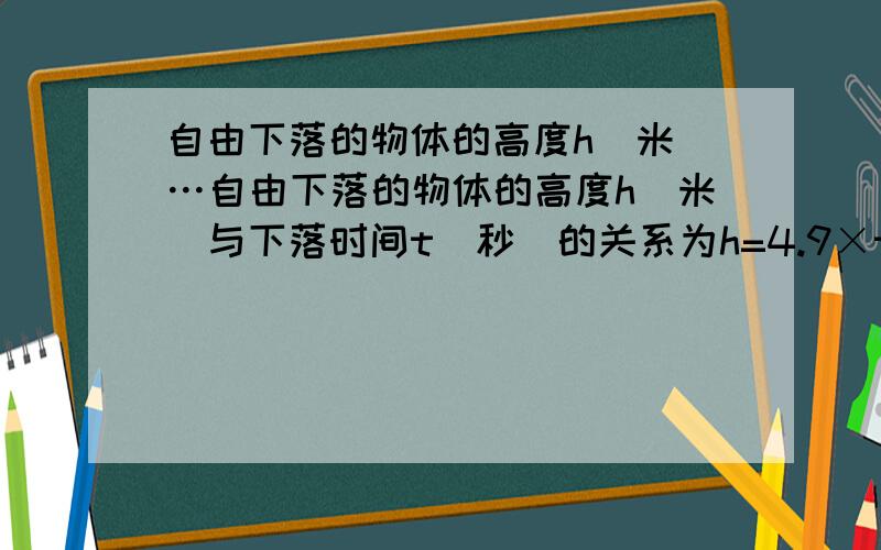 自由下落的物体的高度h（米）…自由下落的物体的高度h（米）与下落时间t（秒）的关系为h=4.9×t