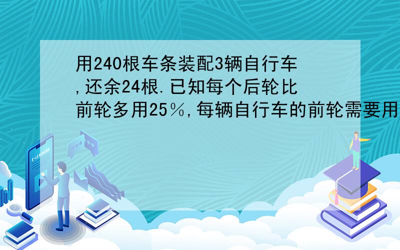 用240根车条装配3辆自行车,还余24根.已知每个后轮比前轮多用25％,每辆自行车的前轮需要用多少根车条?