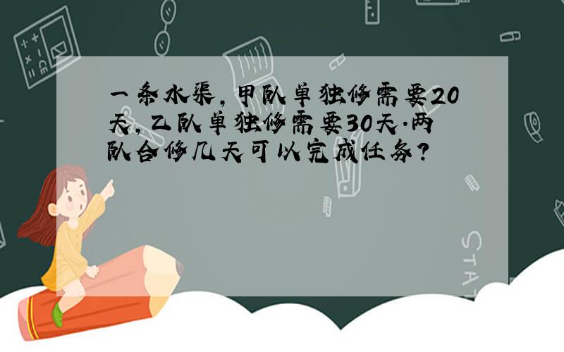 一条水渠,甲队单独修需要20天,乙队单独修需要30天.两队合修几天可以完成任务?