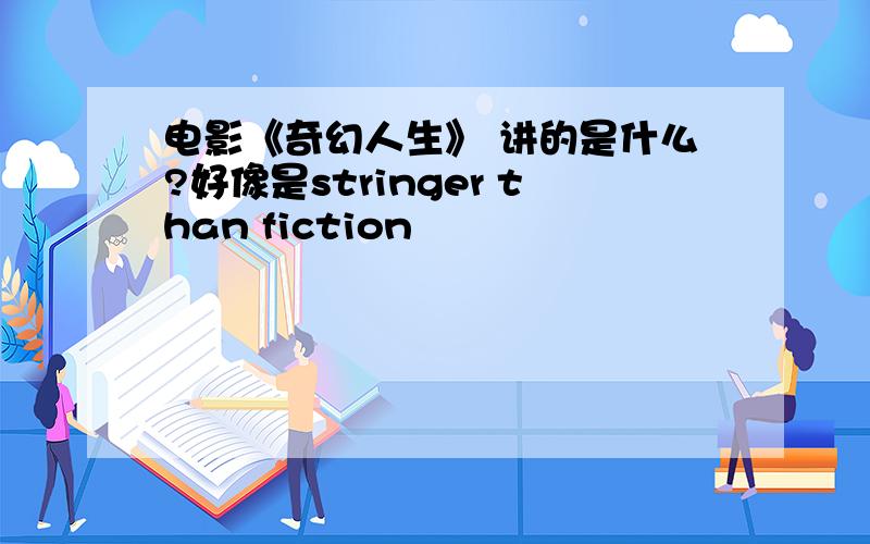 电影《奇幻人生》 讲的是什么?好像是stringer than fiction