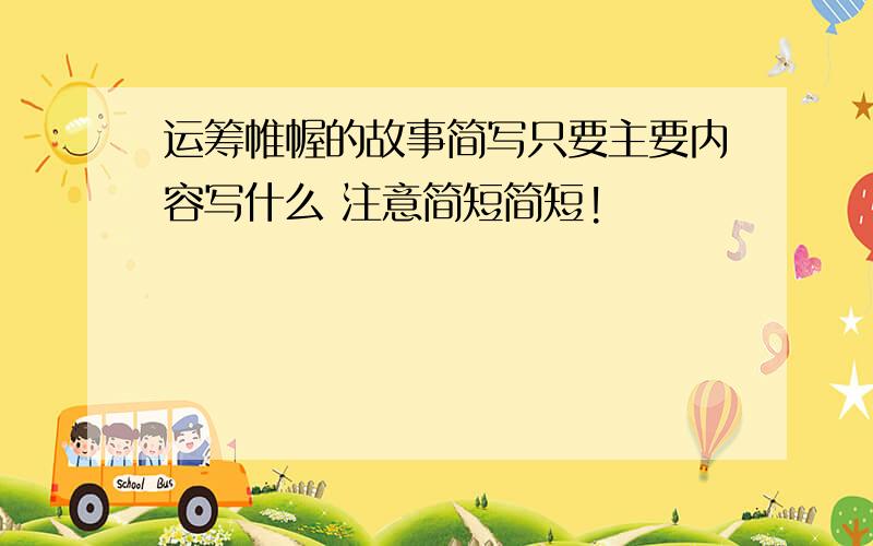 运筹帷幄的故事简写只要主要内容写什么 注意简短简短!