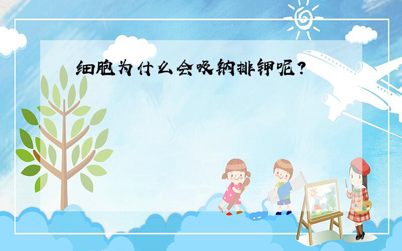 细胞为什么会吸钠排钾呢?