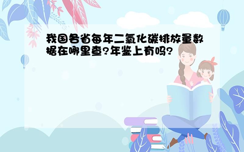 我国各省每年二氧化碳排放量数据在哪里查?年鉴上有吗?