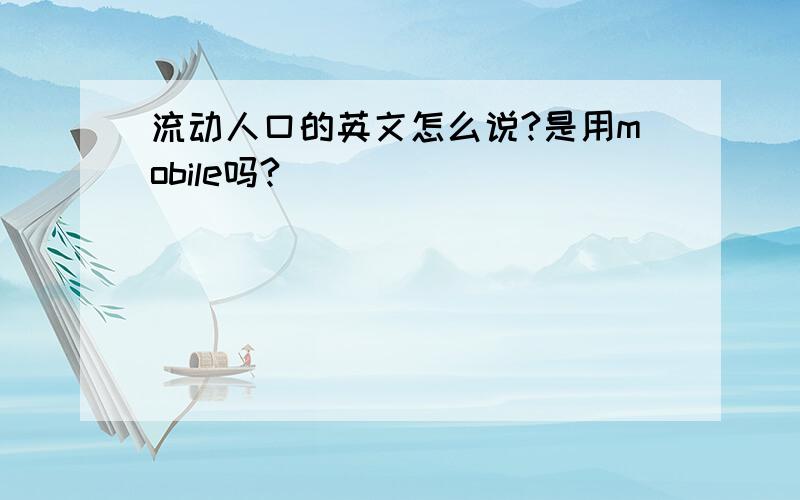 流动人口的英文怎么说?是用mobile吗?