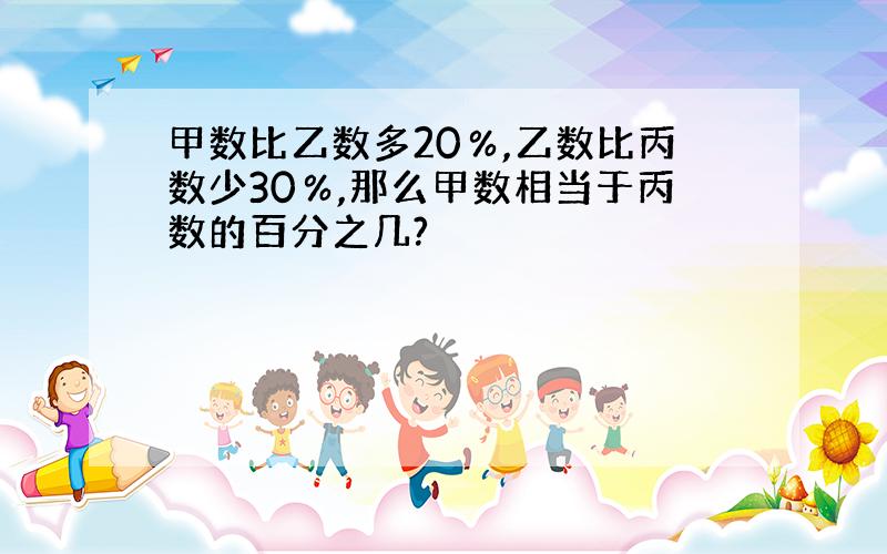 甲数比乙数多20％,乙数比丙数少30％,那么甲数相当于丙数的百分之几?