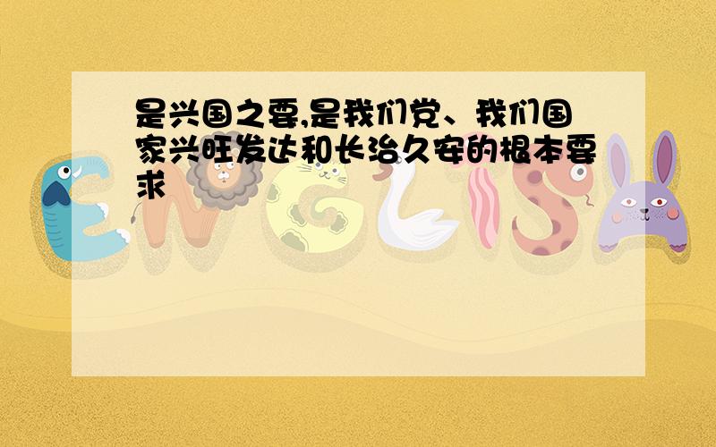 是兴国之要,是我们党、我们国家兴旺发达和长治久安的根本要求