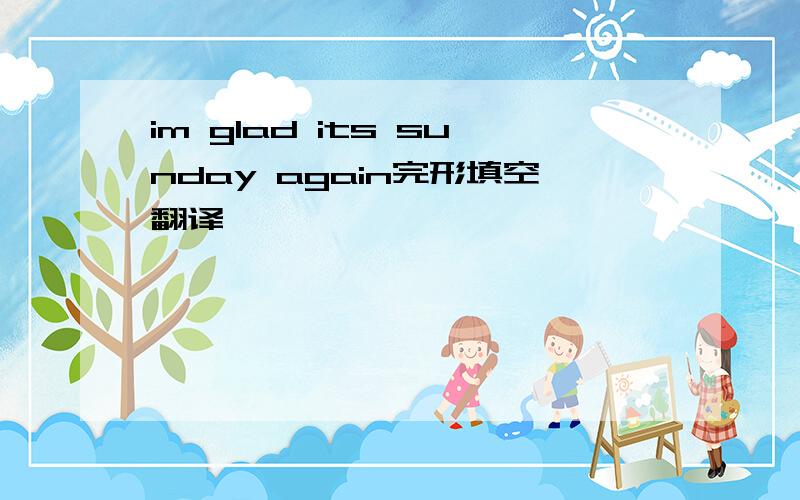 im glad its sunday again完形填空翻译