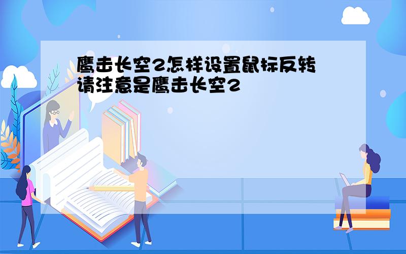 鹰击长空2怎样设置鼠标反转 请注意是鹰击长空2