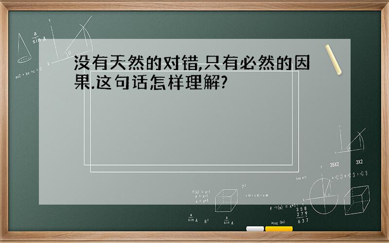 没有天然的对错,只有必然的因果.这句话怎样理解?