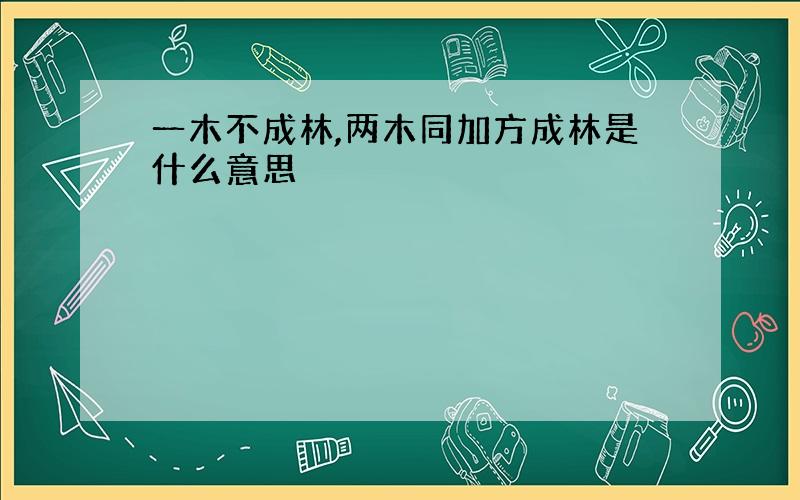 一木不成林,两木同加方成林是什么意思