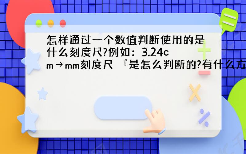 怎样通过一个数值判断使用的是什么刻度尺?例如：3.24cm→mm刻度尺 『是怎么判断的?有什么方法吗?