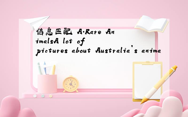 信息匹配 A．Rare AnimalsA lot of pictures about Australia’s anima