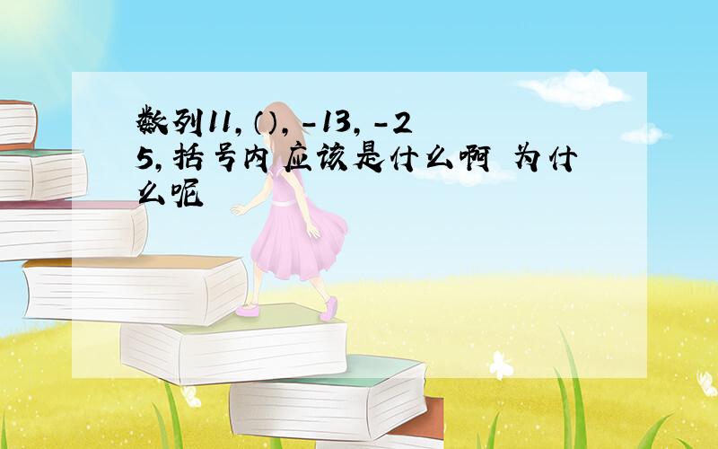 数列11,（）,-13,-25,括号内应该是什么啊 为什么呢