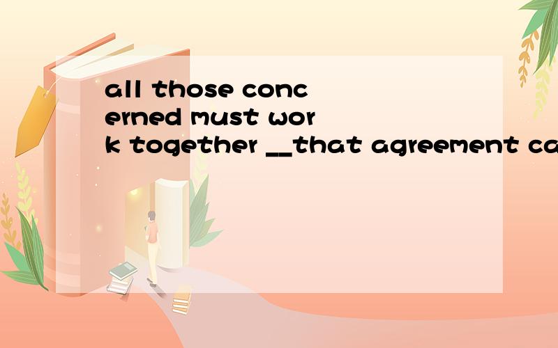 all those concerned must work together __that agreement can