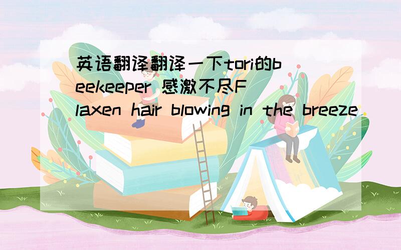 英语翻译翻译一下tori的beekeeper 感激不尽Flaxen hair blowing in the breeze