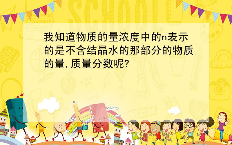 我知道物质的量浓度中的n表示的是不含结晶水的那部分的物质的量,质量分数呢?