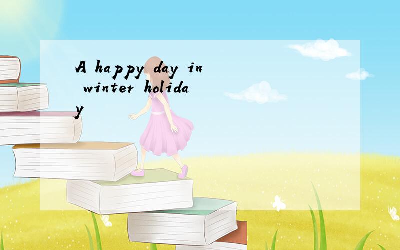 A happy day in winter holiday