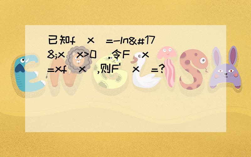 已知f(x)=-ln²x(x>0).令F（x)=xf(x),则F'(x)=?