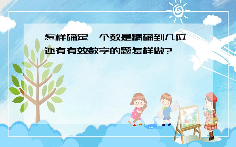 怎样确定一个数是精确到几位 还有有效数字的题怎样做?