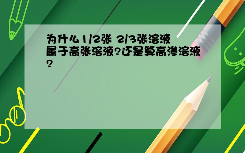 为什么1/2张 2/3张溶液属于高张溶液?还是算高渗溶液?