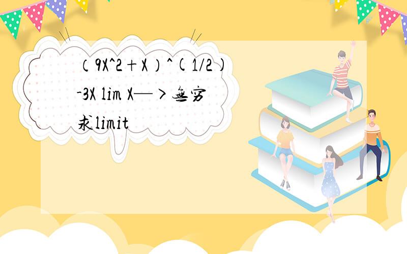 （9X^2+X）^(1/2)-3X lim X—>无穷 求limit