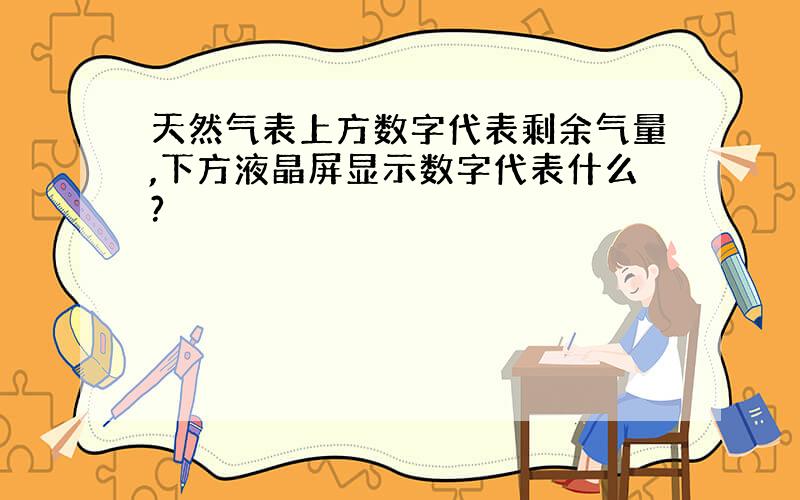 天然气表上方数字代表剩余气量,下方液晶屏显示数字代表什么?