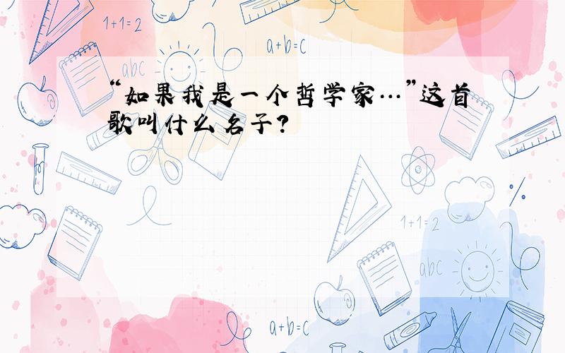 “如果我是一个哲学家…”这首歌叫什么名子?