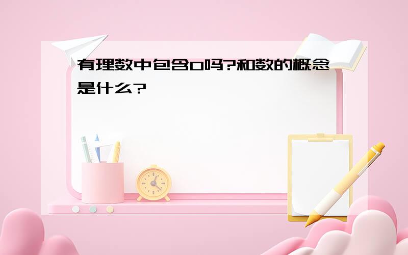 有理数中包含0吗?和数的概念是什么?