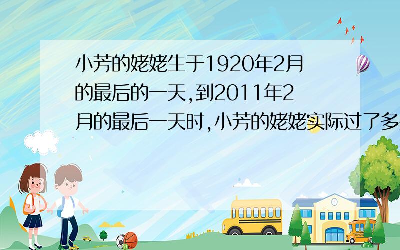 小芳的姥姥生于1920年2月的最后的一天,到2011年2月的最后一天时,小芳的姥姥实际过了多少个生日?