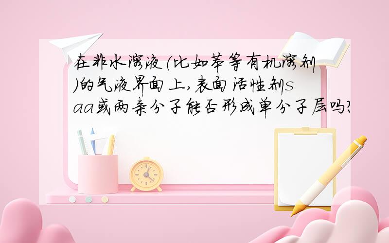 在非水溶液（比如苯等有机溶剂）的气液界面上,表面活性剂saa或两亲分子能否形成单分子层吗?