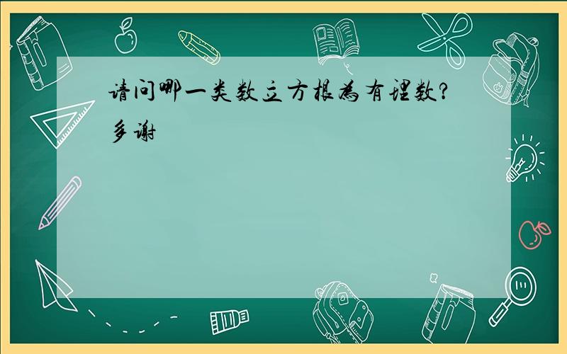 请问哪一类数立方根为有理数?多谢