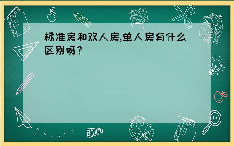 标准房和双人房,单人房有什么区别呀?