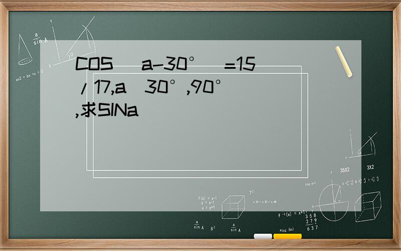 COS (a-30°）=15/17,a（30°,90°）,求SINa