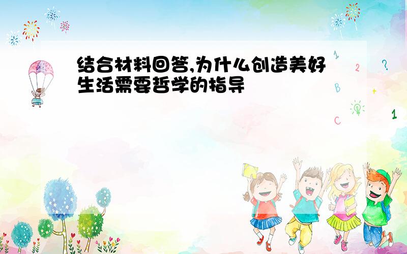 结合材料回答,为什么创造美好生活需要哲学的指导