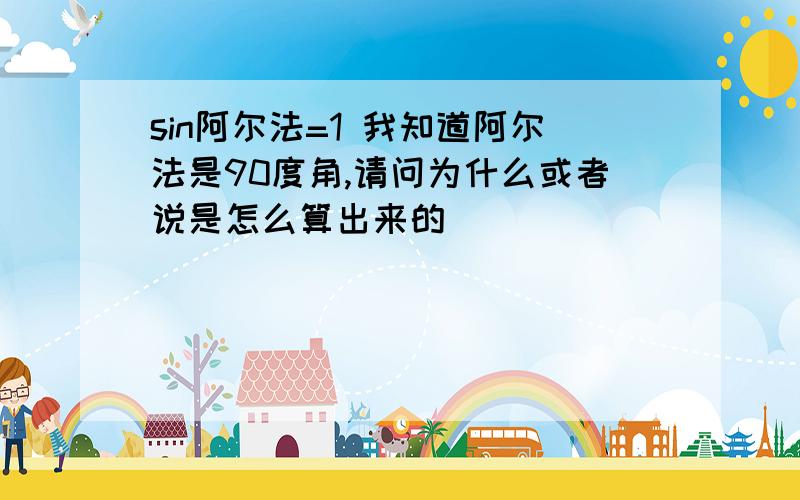 sin阿尔法=1 我知道阿尔法是90度角,请问为什么或者说是怎么算出来的