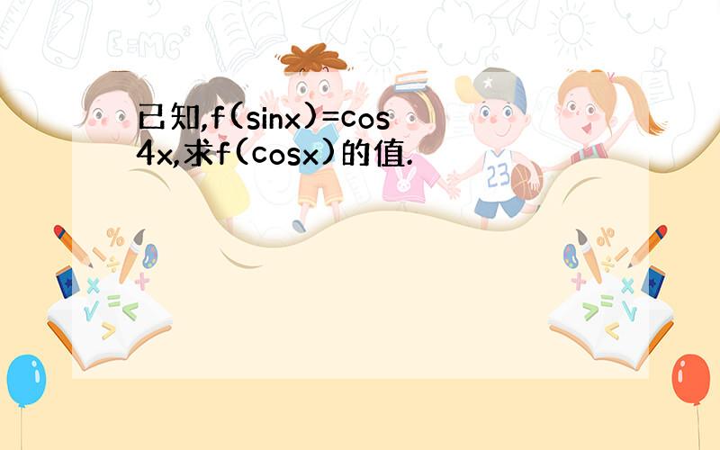 已知,f(sinx)=cos4x,求f(cosx)的值.