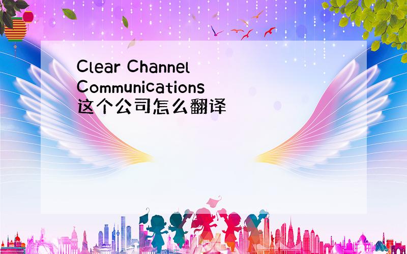 Clear Channel Communications这个公司怎么翻译