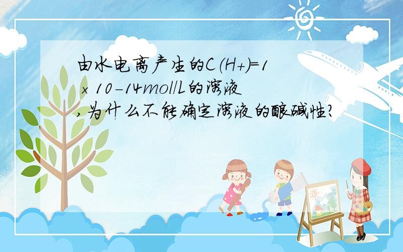 由水电离产生的C（H+）=1×10-14mol/L的溶液,为什么不能确定溶液的酸碱性?